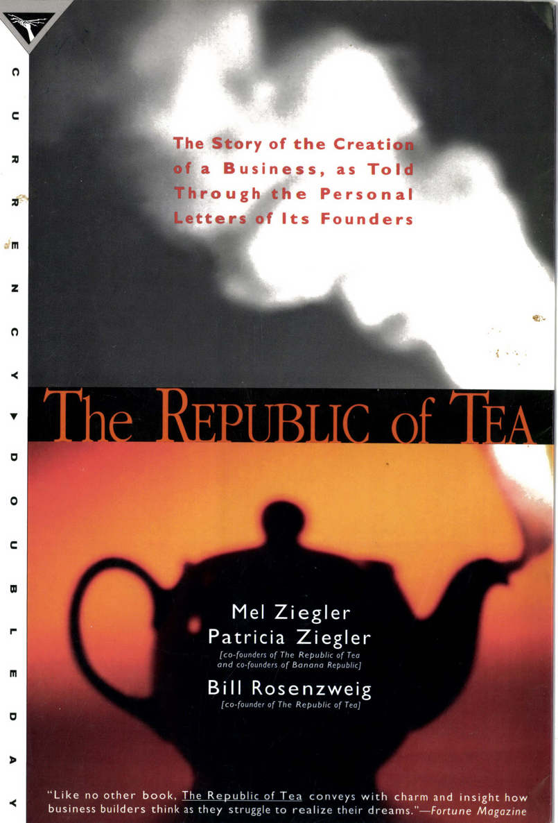 The Republic of Tea The Story of the Creation of a Business as Told Through the Personal Letters of Its Founders Mel Ziegler 336p 0385420579 - photo 1