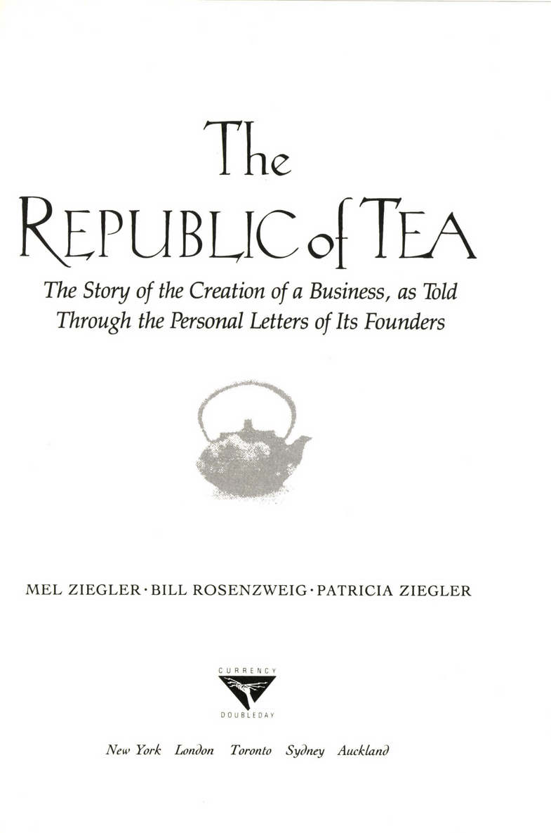 The Republic of Tea The Story of the Creation of a Business as Told Through the Personal Letters of Its Founders Mel Ziegler 336p 0385420579 - photo 7