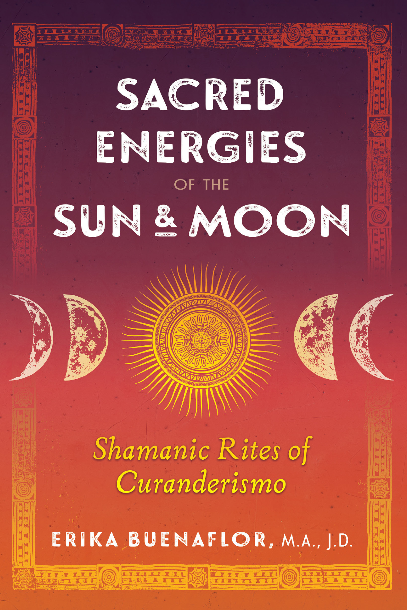 Sacred Energies of the Sun and Moon Shamanic Rites of Curanderismo - image 1