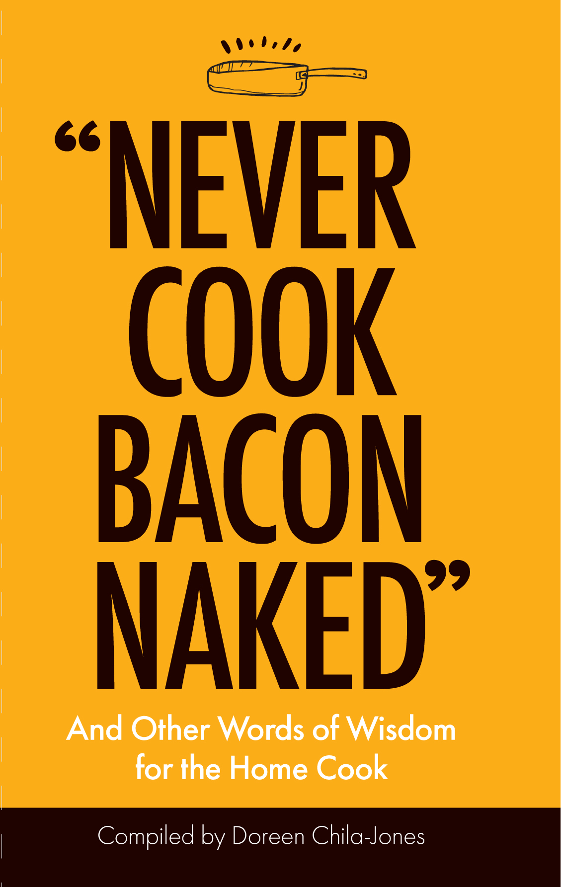 NEVER COOK BACON NAKED And Other Words of Wisdom for the Home Cook Compiled by - photo 1