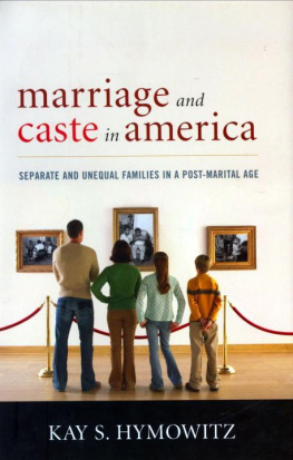 Kay S. Hymowitz Marriage and Caste in America: Separate and Unequal Families in a Post-Marital Age