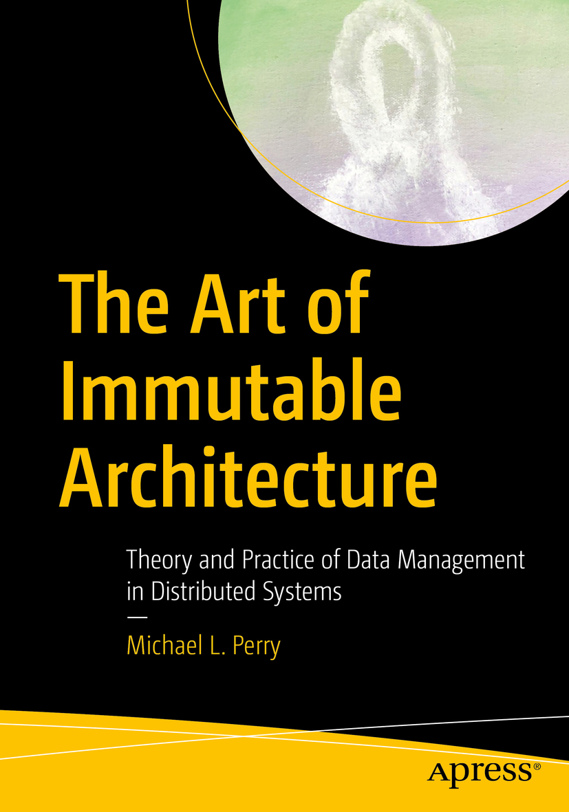 Michael L Perry The Art of Immutable Architecture Theory and Practice of - photo 1