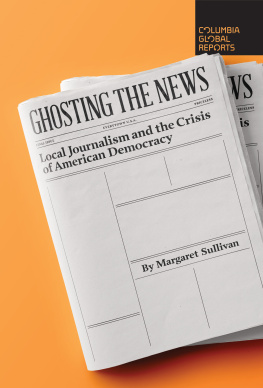 Margaret Sullivan - Ghosting the News: Local Journalism and the Crisis of American Democracy