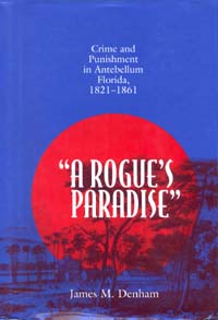 title A Rogues Paradise Crime and Punishment in Antebellum Florida - photo 1