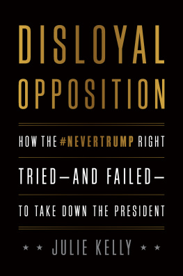 Julie Kelly Disloyal Opposition: How the NeverTrump Right Tried—And Failed—To Take Down the President