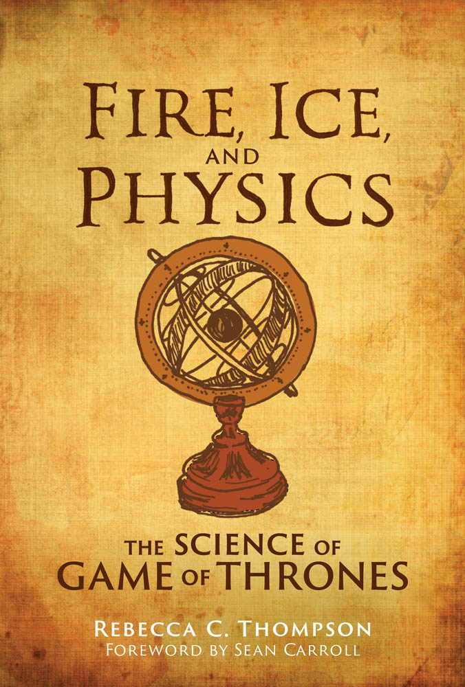 Fire Ice and Physics Fire Ice and Physics The Science of Game of Thrones - photo 1