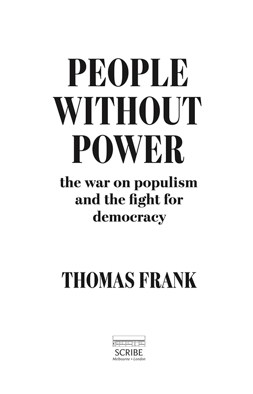 PEOPLE WITHOUT POWER Thomas Frank is the author of Listen Liberal Pity the - photo 1