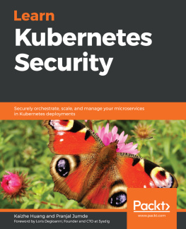Kaizhe Huang Learn Kubernetes Security: Securely orchestrate, scale, and manage your microservices in Kubernetes deployments