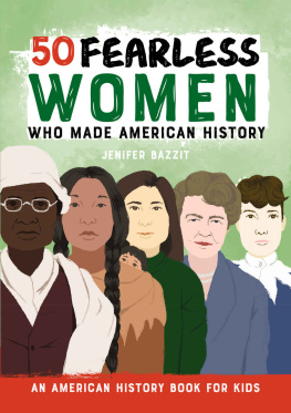 Jenifer Bazzit 50 Fearless Women Who Made American History: An American History Book for Kids
