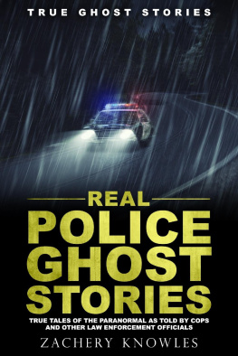 Zachery Knowles True Ghost Stories: Real Police Ghost Stories: True Tales of the Paranormal as Told by Cops and Other Law Enforcement Officials