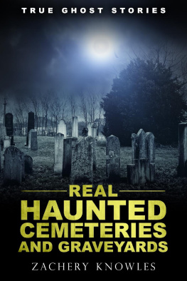 Zachery Knowles True Ghost Stories: Real Haunted Cemeteries and Graveyards