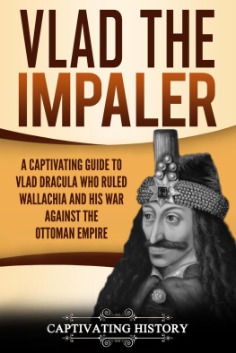 Captivating History Vlad the Impaler: A Captivating Guide to How Vlad III Dracula Became One of the Most Crucial Rulers of Wallachia and His Impact on the History of Romania