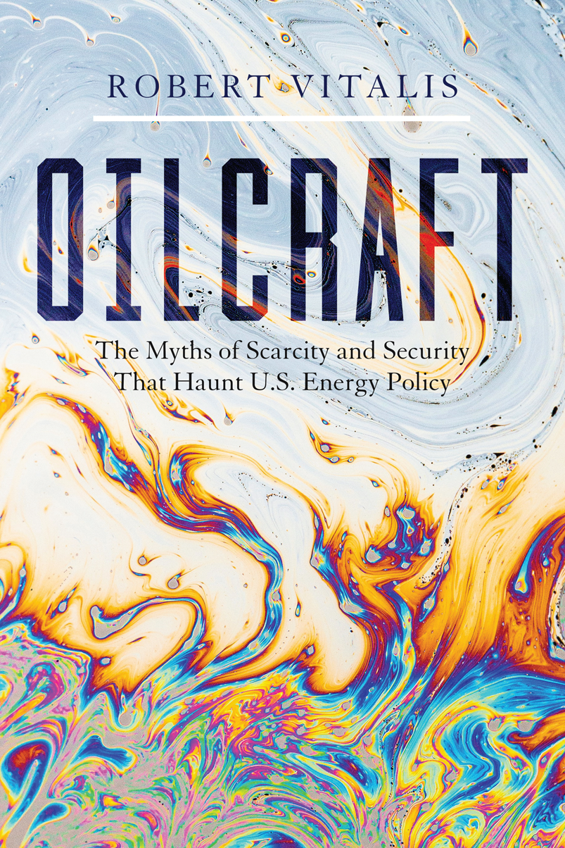 OILCRAFT The Myths of Scarcity and Security That Haunt US Energy Policy - photo 1