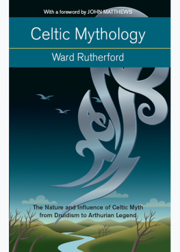 Ward Rutherford - Celtic Mythology: The Nature and Influence of Celtic Myth from Druidism to Arthurian Legend