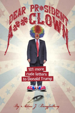 Aldous J. Pennyfarthing 101 Rude Letters to Donald Trump #03 - Dear Pr*sident A**clown: 101 More Rude Letters to Donald Trump