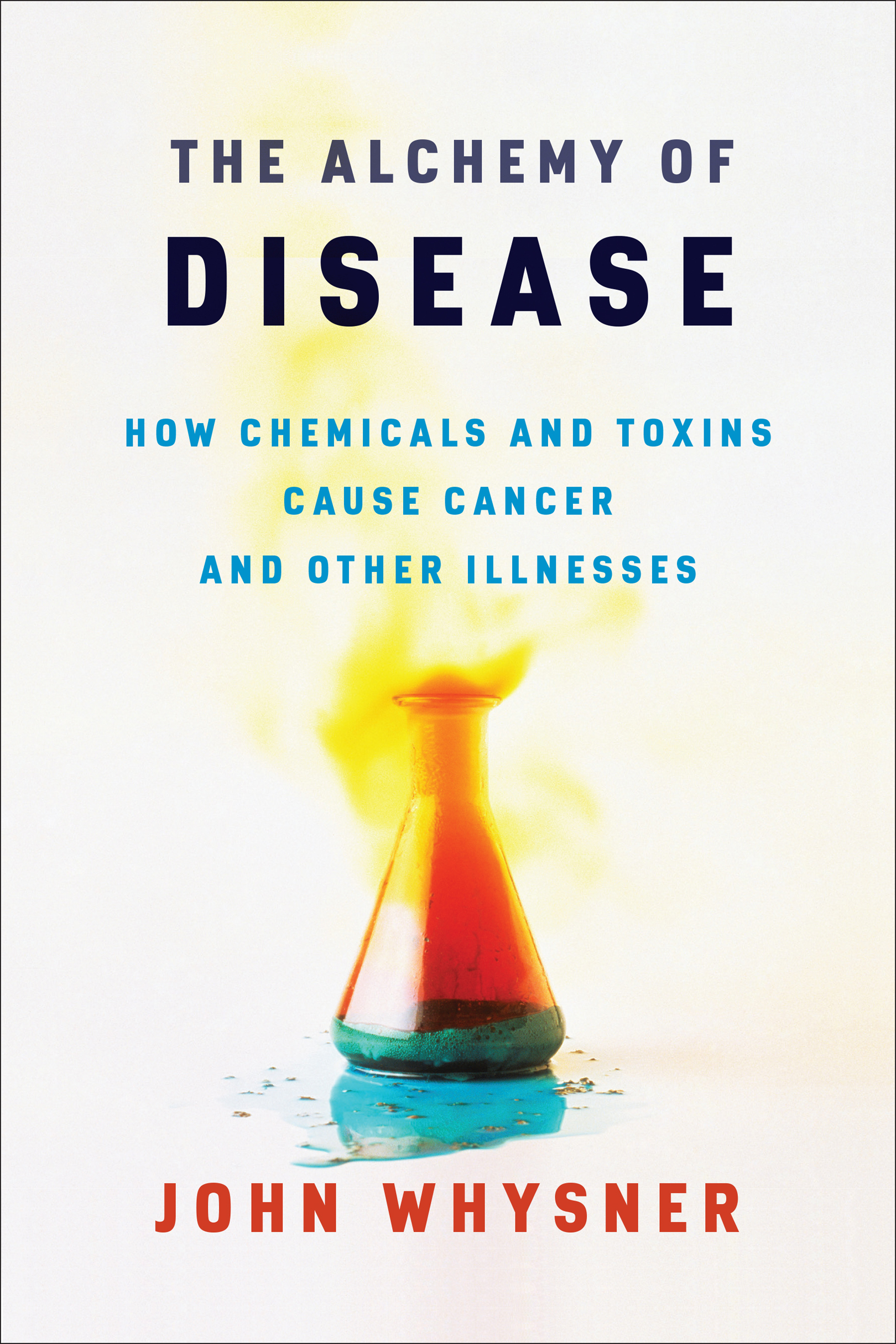 The Alchemy of Disease How Chemicals and Toxins Cause Cancer and Other Illnesses - image 1