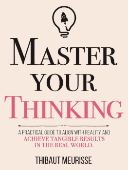 Thibaut Meurisse - Master Your Thinking: A Practical Guide to Align Yourself with Reality and Achieve Tangible Results in the Real World (Mastery Series Book 5)