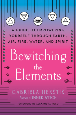 Gabriela Herstik Bewitching the Elements: A Guide to Empowering Yourself Through Earth, Air, Fire, Water, and Spirit