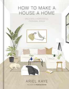 Ariel Kaye How to make a house a home: Creating a Purposeful, Personal Space