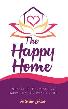 Patricia Lohan - The Happy Home ; Your Guide to Creating a Happy, Healthy, Wealthy Life
