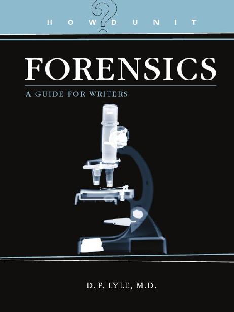 HOW DUNIT FORENSICS A GUIDE FOR WRITERS DP LYLE MD WRITERS - photo 1
