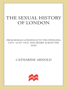 Catharine Arnold - The Sexual History of London: From Roman Londinium to the Swinging City---Lust, Vice, and Desire Across the Ages