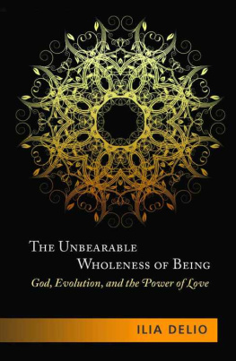 Ilia Delio The Unbearable Wholeness of Being: God, Evolution, and the Power of Love