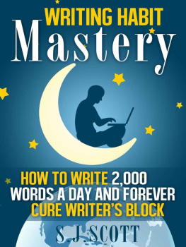 Scott - Writing Habit Mastery - How to Write 2,000 Words a Day and Forever Cure Writer’s Block