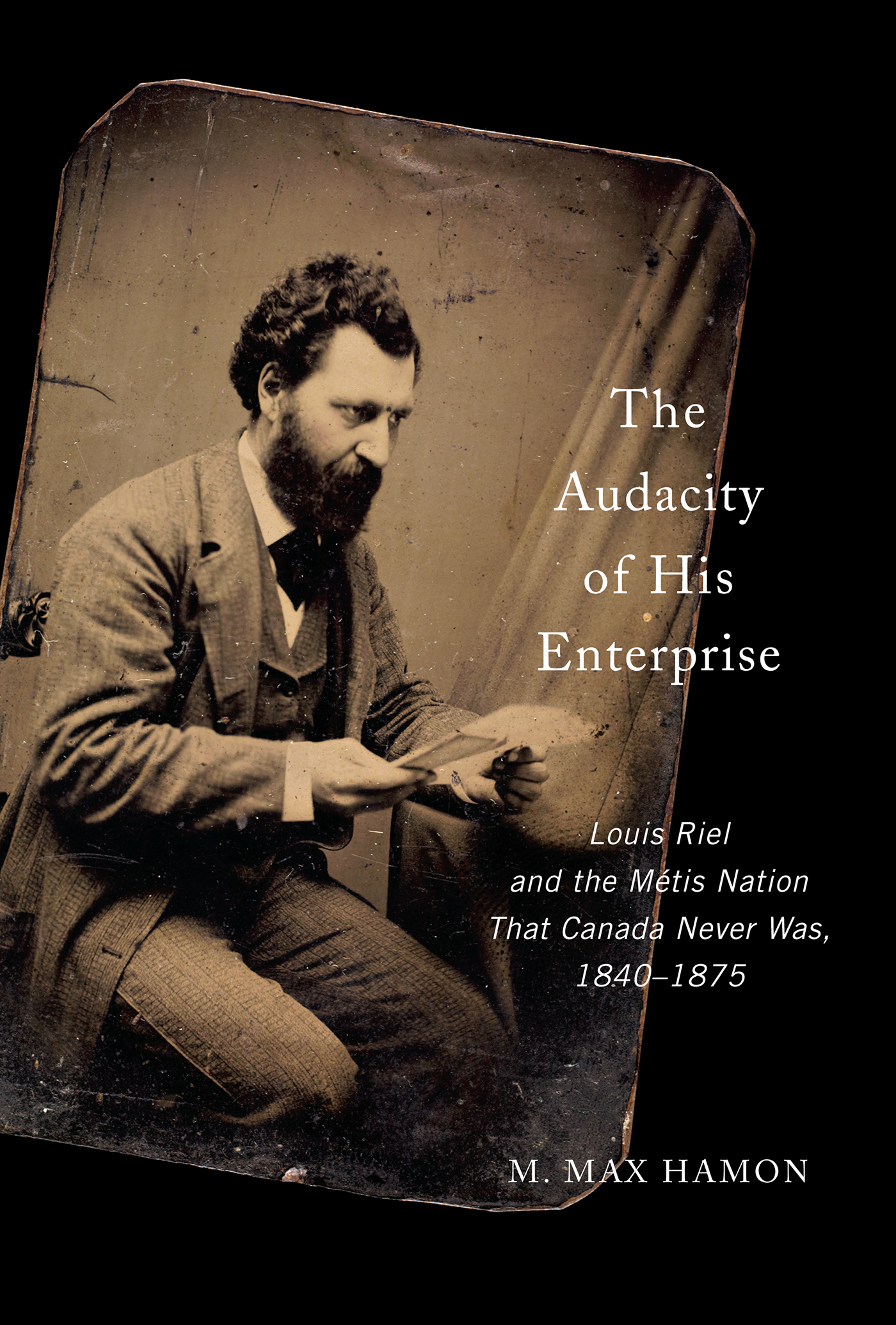 THE AUDACITY OF HIS ENTERPRISE The Audacity of His Enterprise Louis Riel and - photo 1