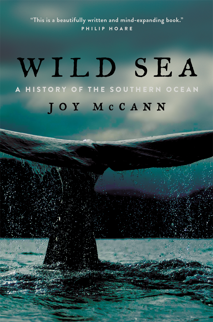 For my family WILD SEA A HISTORY OF THE SOUTHERN OCEAN JOY MCCANN THE - photo 1