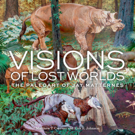 Matthew T. Carrano Visions of Lost Worlds: The Paleoart of Jay Matternes