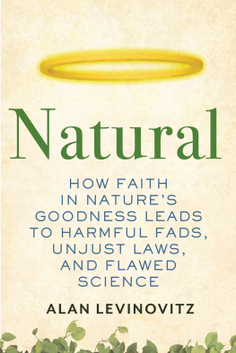 Alan Levinovitz - Natural: How Faith in Natures Goodness Leads to Harmful Fads, Unjust Laws, and Flawed Science