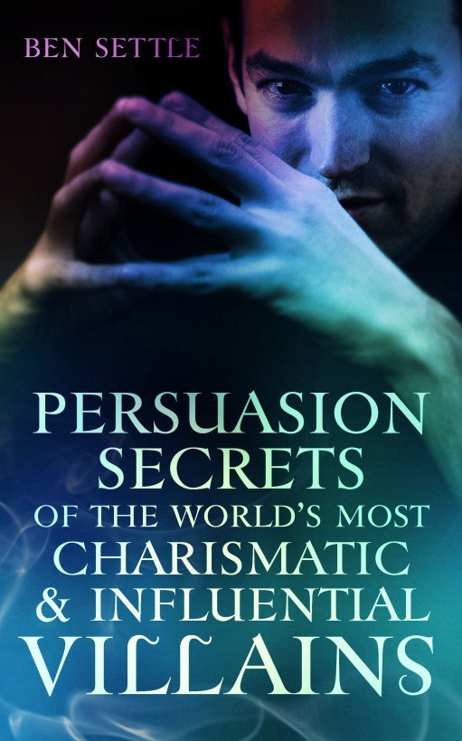 Persuasion Secrets of the Worlds Most Charismatic Influential Villains by - photo 1