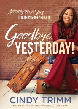 Cindy Trimm - Goodbye, Yesterday!: Activating the 12 Laws of Boundary-Defying Faith