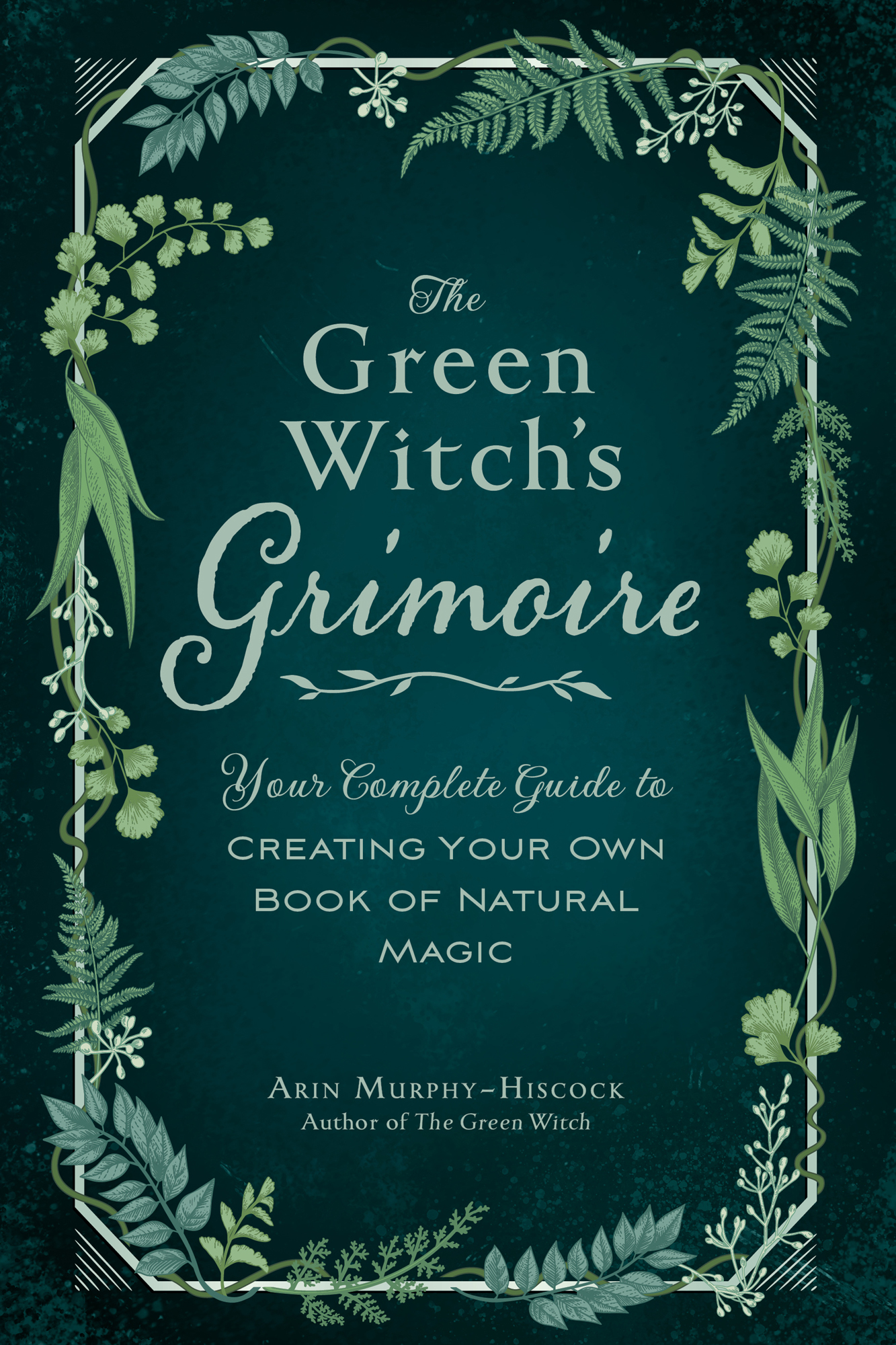 The Green Witchs Grimoire Your Complete Guide to Creating Your Own Book of Natural Magic Green Witch - image 1