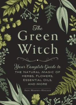 Arin Murphy-Hiscock The Green Witchs Grimoire: Your Complete Guide to Creating Your Own Book of Natural Magic (Green Witch)