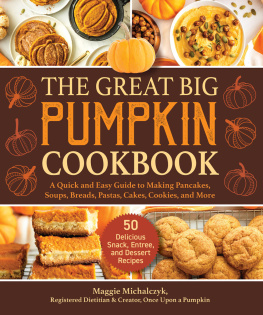 Michalczyk Maggie - The Great Big Pumpkin Cookbook: A Quick and Easy Guide to Making Pancakes, Soups, Breads, Pastas, Cakes, Cookies, and More