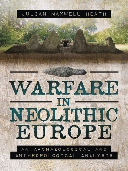 Julian Maxwell Heath - Warfare in Neolithic Europe: An Archaeological and Anthropological Analysis