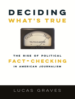 Lucas Graves - Deciding Whats True: The Rise of Political Fact-Checking in American Journalism