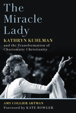 Amy Collier Artman The Miracle Lady: Kathryn Kuhlman and the Transformation of Charismatic Christianity