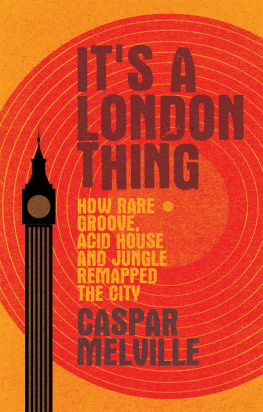 Caspar Melville - Its A London Thing: How Rare Groove, Acid House and Jungle Remapped the City