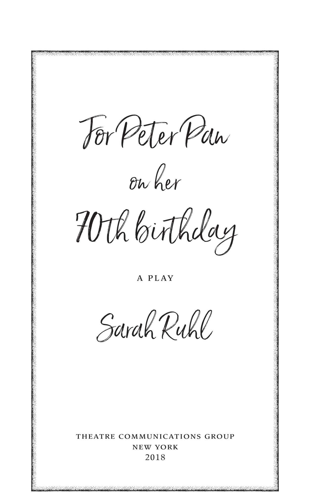 For Peter Pan on her 70th birthday is copyright 2018 by Sarah Ruhl For Peter - photo 3