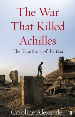 Caroline Alexander The War That Killed Achilles: The True Story of Homers Iliad and the Trojan War