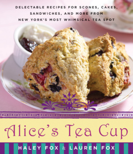 Fox Haley Alices Tea Cup: delectable recipes for scones, cakes, sandwiches, and more from New Yorks most whimsical tea spot