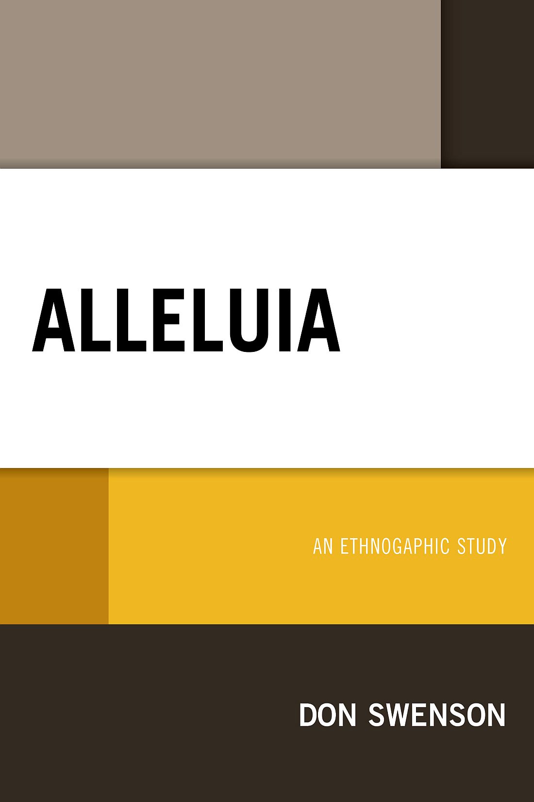 Alleluia Alleluia An Ethnographic Study Don Swenson LEXINGTON BOOKS Lanham - photo 1