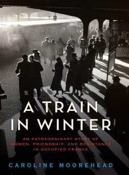 Moorehead - A train in winter: an extraordinary story of women, friendship, and resistance in occupied France