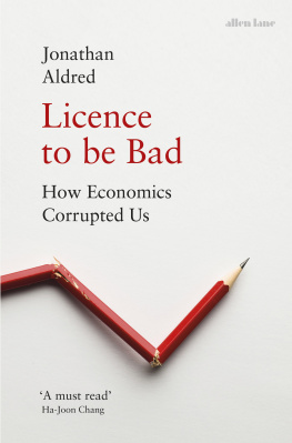 Aldred Licence to be bad: how economics corrupted us