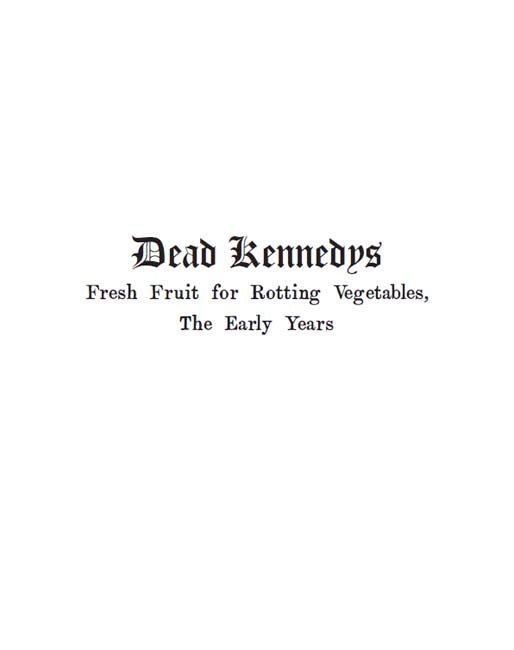 Dead Kennedys Fresh Fruit for Rotting Vegetables The Early Years Alex Ogg - photo 2