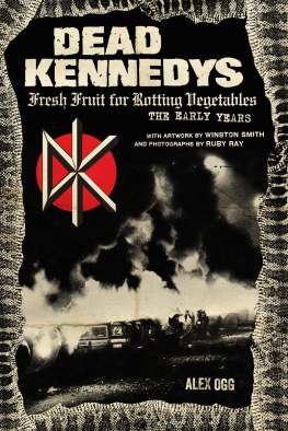 Alex Ogg - Dead Kennedys: fresh fruit for rotting vegetables: the early years