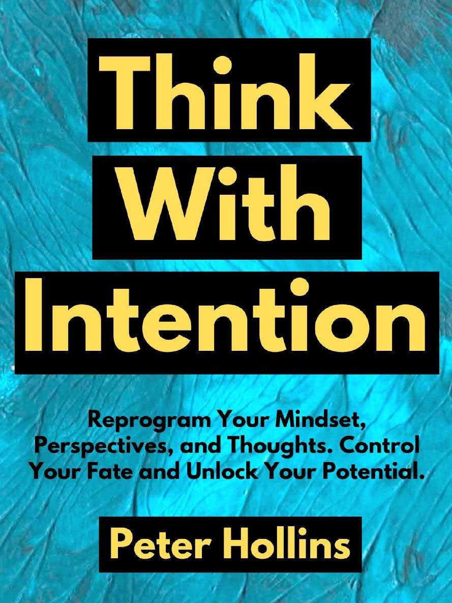 Peter Hollins Think With Intention Reprogram Your Mindset Perspectives - photo 1